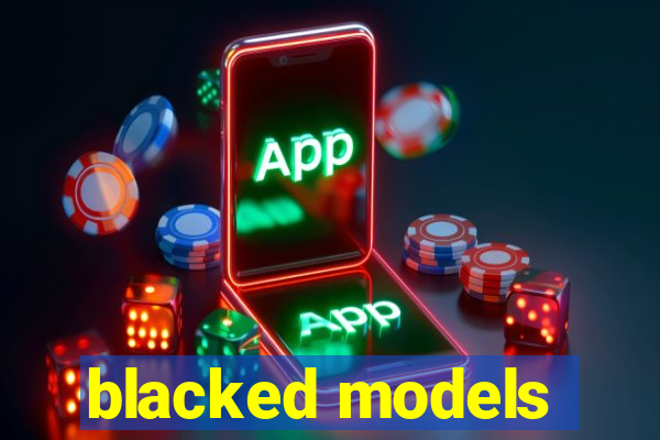 blacked models